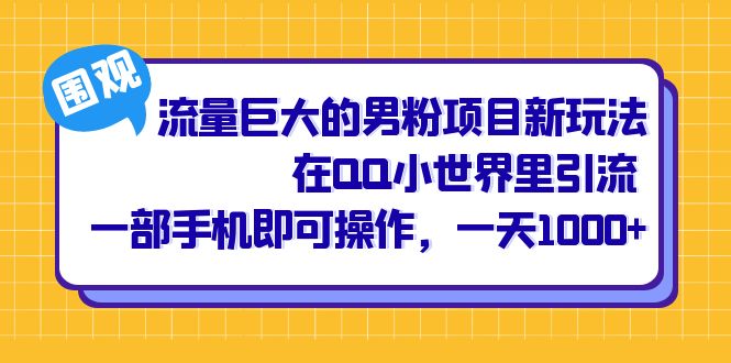 流量巨大的男粉项目新玩法，在QQ小世界里引流 一部手机即可操作，一天1000+-唐人网创