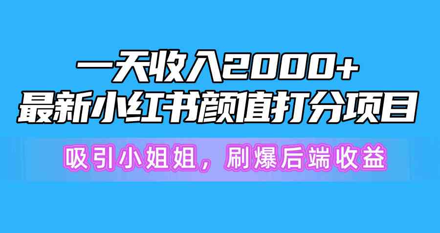 （10187期）一天收入2000+，最新小红书颜值打分项目，吸引小姐姐，刷爆后端收益-唐人网创