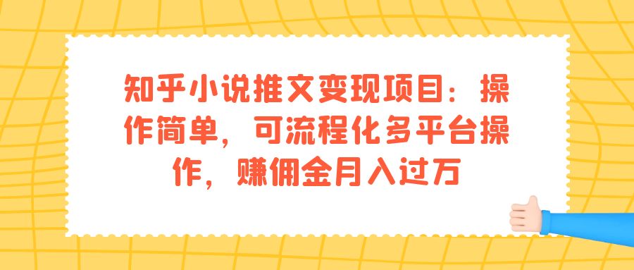知乎小说推文变现项目：操作简单，可流程化多平台操作，赚佣金月入过万-唐人网创