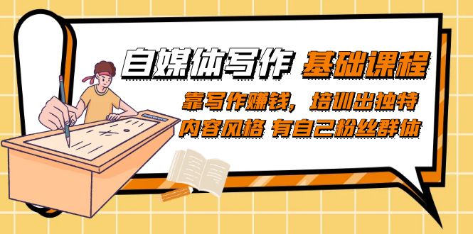 自媒体写作-基础课程：靠写作赚钱，培训出独特内容风格 有自己粉丝群体-唐人网创