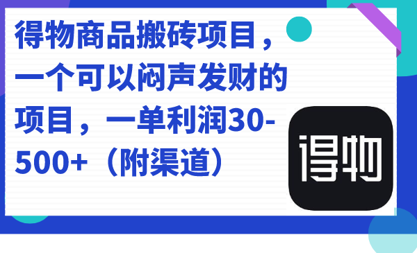 得物商品搬砖项目，一个可以闷声发财的项目，一单利润30-500+（附渠道）-唐人网创