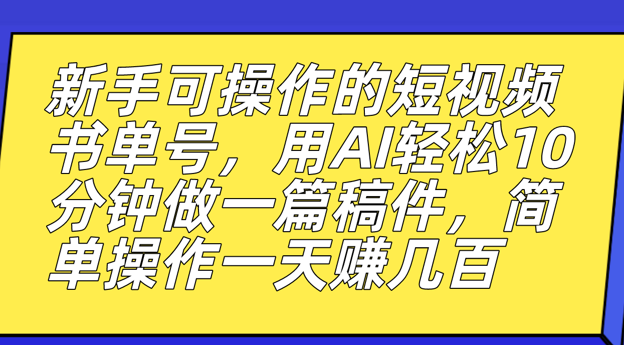 新手可操作的短视频书单号，用AI轻松10分钟做一篇稿件，一天轻松赚几百-唐人网创