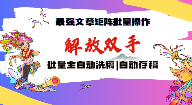 最强文章矩阵批量管理，自动洗稿，自动存稿，月入过万轻轻松松-唐人网创