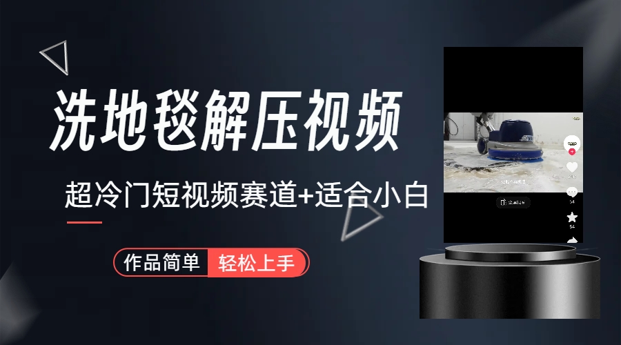 超冷门抖音短视频赛道-清洗地毯解压视频-简单无脑怼作品（教程+素材）-唐人网创