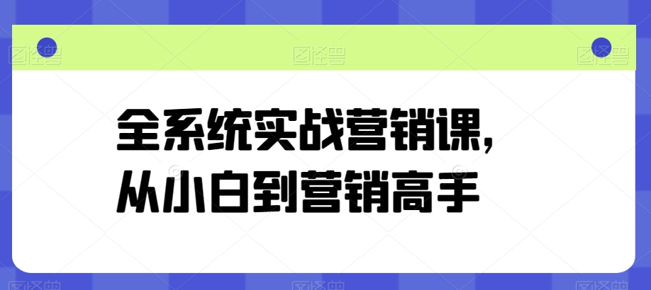 全系统实战营销课，从小白到营销高手-唐人网创