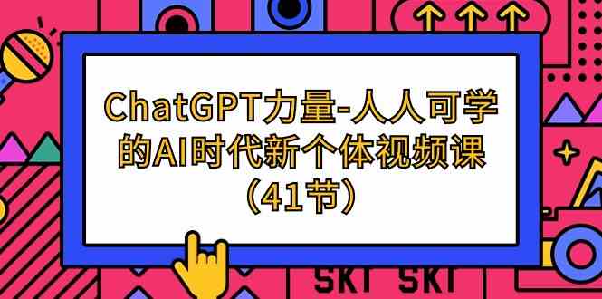 ChatGPT力量-人人可学的AI时代新个体视频课（41节）-唐人网创