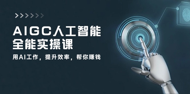 AIGC人工智能全能实操课：用AI工作，提升效率，帮你赚钱（33节课）-唐人网创
