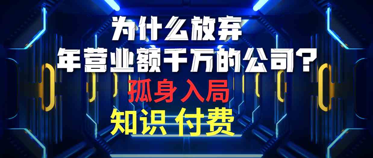 （10070期）为什么放弃年营业额千万的公司 孤身入局知识付费赛道-唐人网创