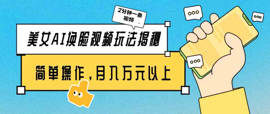 （9836期）美女AI换脸视频玩法揭秘：2分钟制作一条，简单操作月入万元以上！-唐人网创