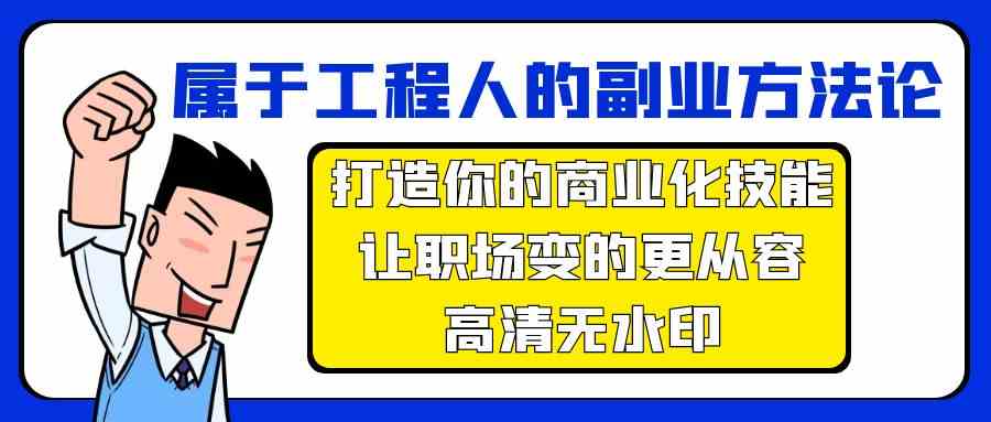 （9573期）属于工程人-副业方法论，打造你的商业化技能，让职场变的更从容-高清无水印-唐人网创