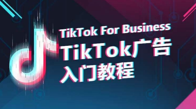 TikTok广告入门教程，从0到1掌握TikTok投放的全流程-唐人网创