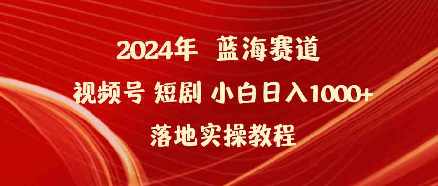 （9634期）2024年蓝海赛道视频号短剧 小白日入1000+落地实操教程-唐人网创