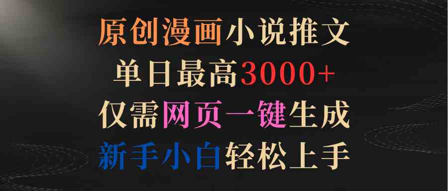 （9407期）原创漫画小说推文，单日最高3000+仅需网页一键生成 新手轻松上手-唐人网创