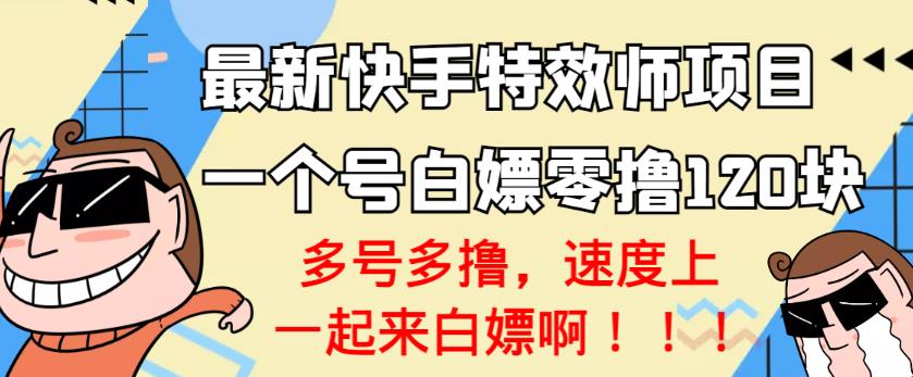 【高端精品】最新快手特效师项目，一个号白嫖零撸120块，多号多撸￼-唐人网创