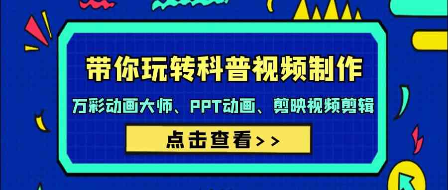 带你玩转科普视频制作-万彩动画大师、PPT动画、剪映视频剪辑（44节课）-唐人网创