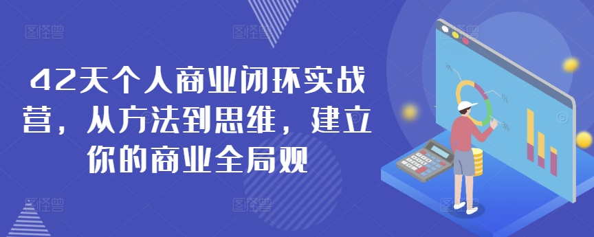 42天个人商业闭环实战营，从方法到思维，建立你的商业全局观-唐人网创