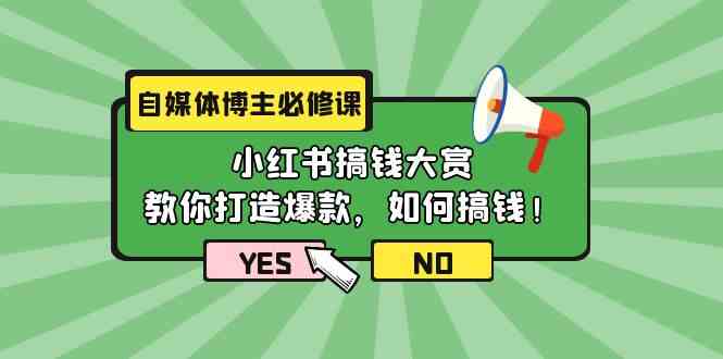 自媒体博主必修课：小红书搞钱大赏，教你打造爆款，如何搞钱（11节课）-唐人网创