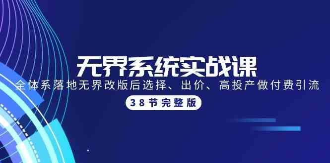 无界系统实战课：全体系落地无界改版后选择、出价、高投产做付费引流-38节-唐人网创