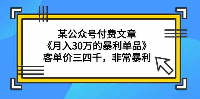 （9365期）某公众号付费文章《月入30万的暴利单品》客单价三四千，非常暴利-唐人网创