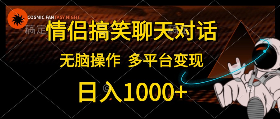 （10654期）情侣搞笑聊天对话，日入1000+,无脑操作，多平台变现-唐人网创