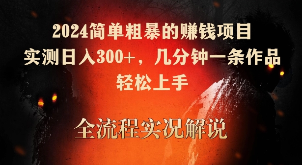 2024简单粗暴的赚钱项目，实测日入300+，几分钟一条作品，轻松上手-唐人网创