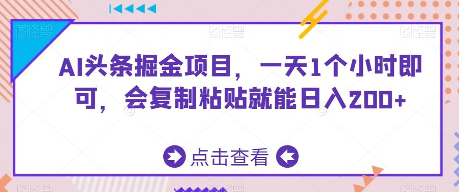AI头条掘金项目，一天1个小时即可，会复制粘贴就能日入200+-唐人网创