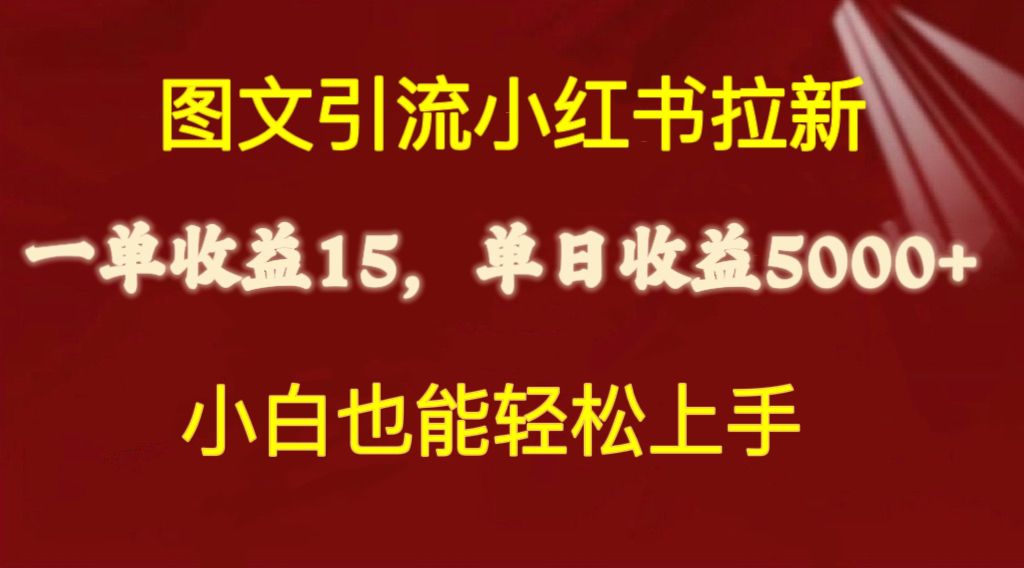（10329期）图文引流小红书拉新一单15元，单日暴力收益5000+，小白也能轻松上手-唐人网创