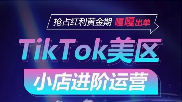 TikTok Shop美区小店进阶运营，快速掌握各流量渠道玩法，抢占红利黄金期，嘎嘎出单-唐人网创