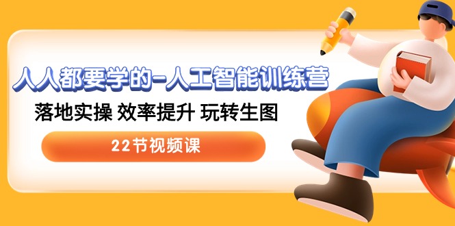 （10346期）人人都要学的-人工智能训练营，落地实操 效率提升 玩转生图 (22节视频课)-唐人网创
