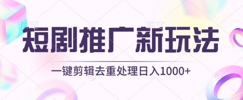 短剧推广新玩法，不剪辑，工具助力一键过原创，日入1000+-唐人网创