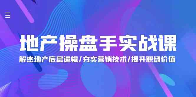 （9960期）地产 操盘手实战课：解密地产底层逻辑/夯实营销技术/提升职场价值（24节）-唐人网创