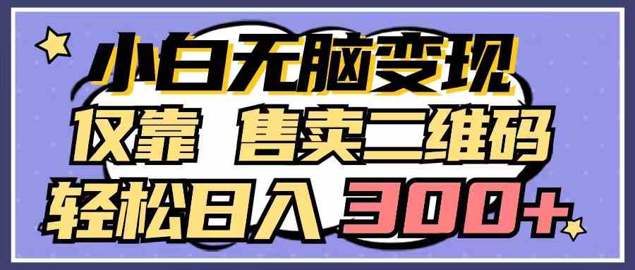 （9637期）小白无脑变现，仅靠售卖二维码，轻松日入300+-唐人网创
