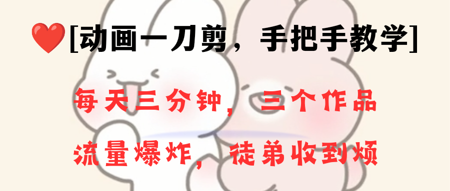 动画一刀剪项目，一分钟一条原创，流量爆炸，一个月收徒28个，小白轻松上手-唐人网创