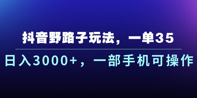 抖音野路子玩法，一单35.日入3000+，一部手机可操作-唐人网创