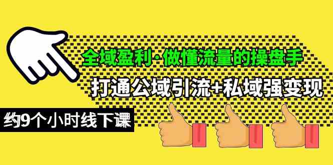 （10045期）全域盈利·做懂流量的操盘手，打通公域引流+私域强变现，约9个小时线下课-唐人网创