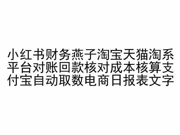 小红书财务燕子淘宝天猫淘系平台对账回款核对成本核算支付宝自动取数电商日报表-唐人网创