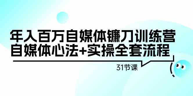 （9157期）年入百万自媒体镰刀训练营：自媒体心法+实操全套流程（31节课）-唐人网创