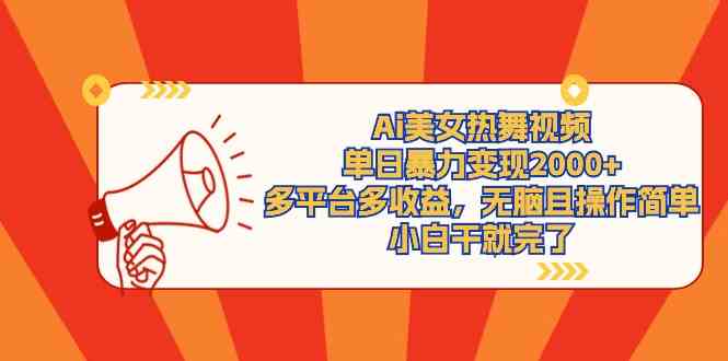 （9271期）Ai美女热舞视频，单日暴力变现2000+，多平台多收益，无脑且操作简单，小…-唐人网创