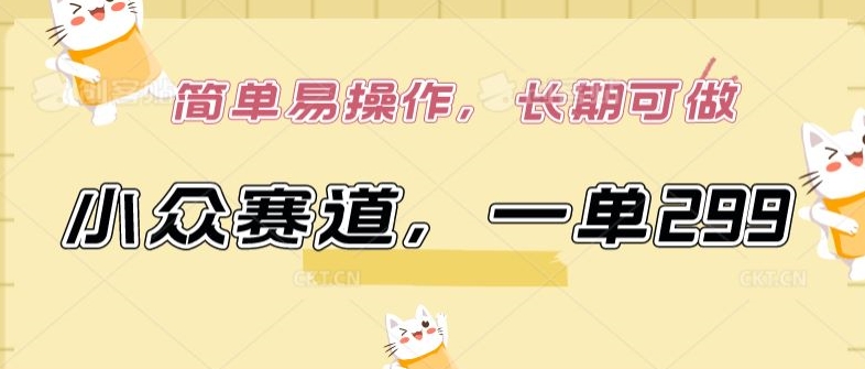 小众赛道，一单299.简单易操作，长期可做-唐人网创