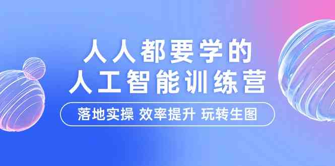 （9872期）人人都要学的-人工智能特训营，落地实操 效率提升 玩转生图（22节课）-唐人网创