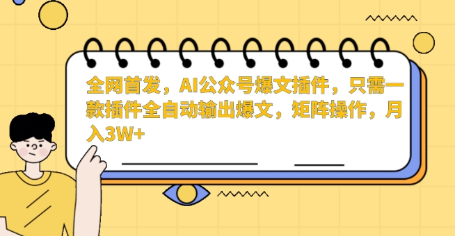 全网首发，AI公众号爆文插件，只需一款插件全自动输出爆文，矩阵操作，月入3W+-唐人网创