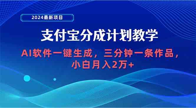 （9880期）2024最新项目，支付宝分成计划 AI软件一键生成，三分钟一条作品，小白月…-唐人网创