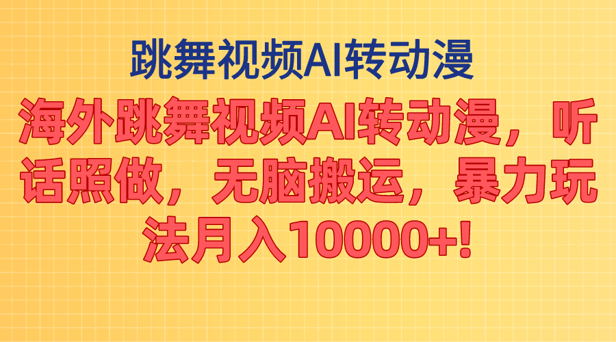 海外跳舞视频AI转动漫，听话照做，无脑搬运，暴力玩法 月入10000+-唐人网创