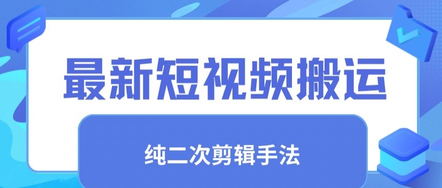 最新短视频搬运，纯手法去重，二创剪辑手法-唐人网创