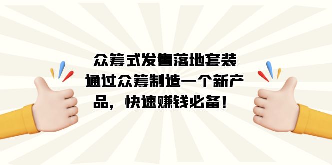 众筹式·发售落地套装：通过众筹制造一个新产品，快速赚钱必备！-唐人网创