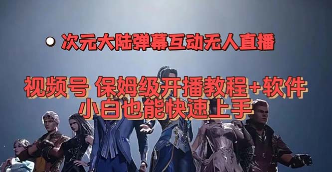 视频号次元大陆弹幕互动无人直播，视频号保姆级开播教程+软件，小白也能-唐人网创