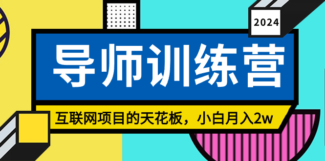 《导师训练营》互联网项目的天花板，小白月入2w-唐人网创