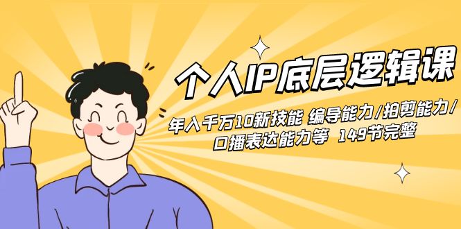 个人IP底层逻辑课：年入千万10新技能 编导能力/拍剪能力/口播表达能力等…-唐人网创