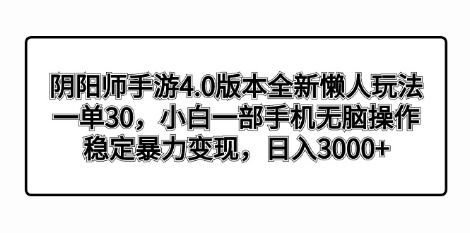 阴阳师手游4.0版本全新懒人玩法，一单30，小白一部手机无脑操作，稳定暴…-唐人网创