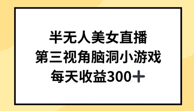 半无人美女直播，第三视角脑洞小游戏，每天收益300+-唐人网创
